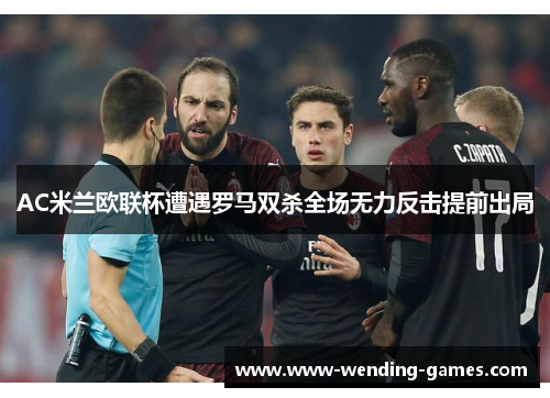AC米兰欧联杯遭遇罗马双杀全场无力反击提前出局 AC米兰欧联杯遭遇罗马双杀全场无力反击提前出局
