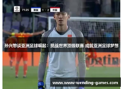 孙兴慜谈亚洲足球崛起：挑战世界顶级联赛 成就亚洲足球梦想